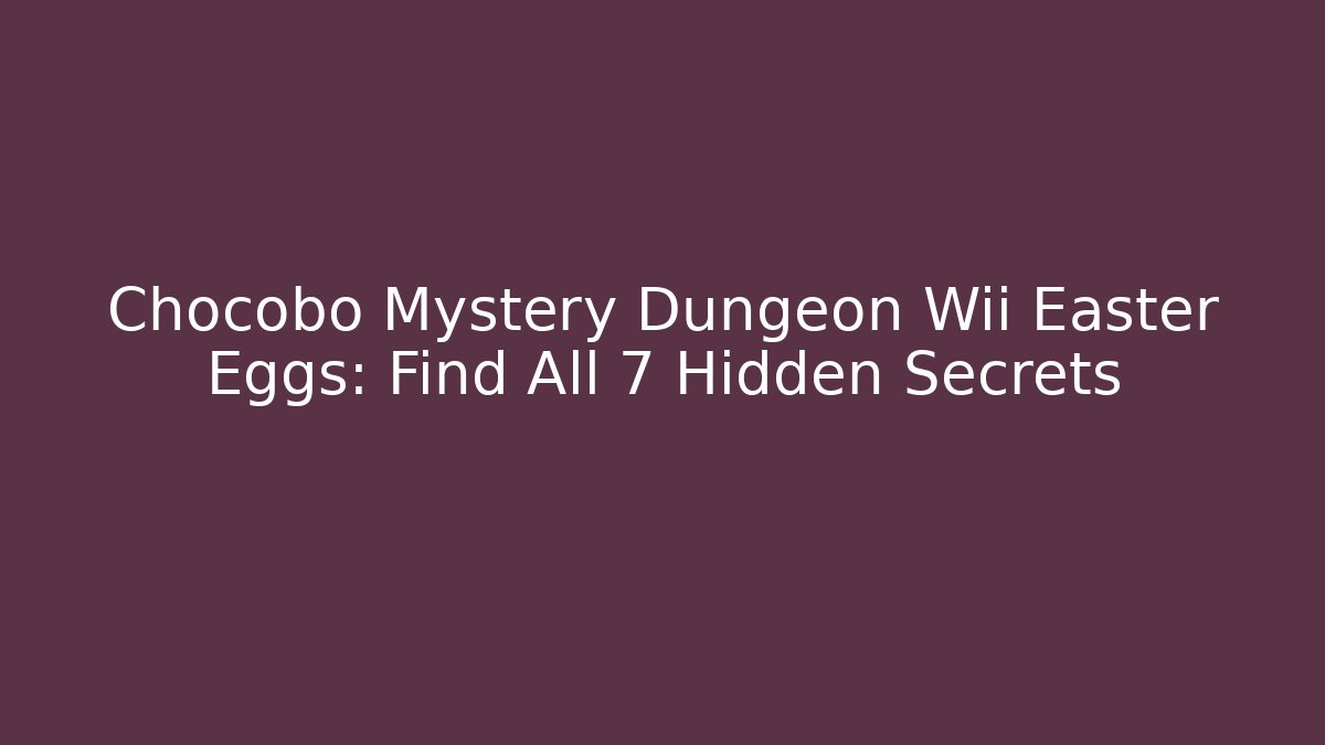 Chocobo Mystery Dungeon Wii Easter Eggs: Find All 7 Hidden Secrets