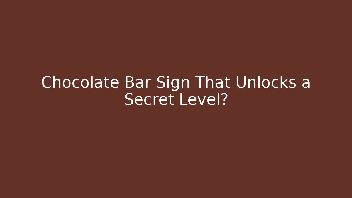Chocolate Bar Sign That Unlocks a Secret Level?