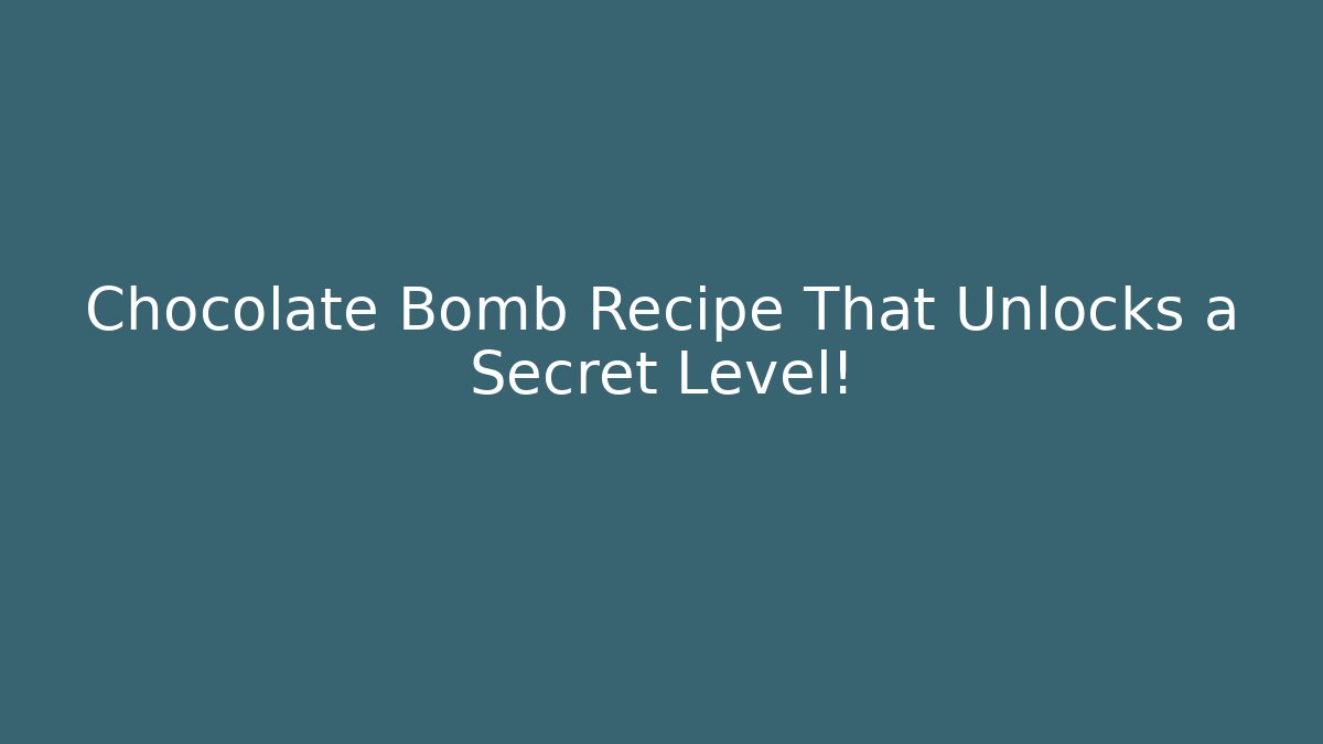 Chocolate Bomb Recipe That Unlocks a Secret Level!