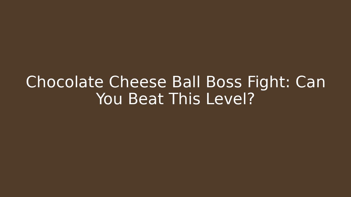 Chocolate Cheese Ball Boss Fight: Can You Beat This Level?