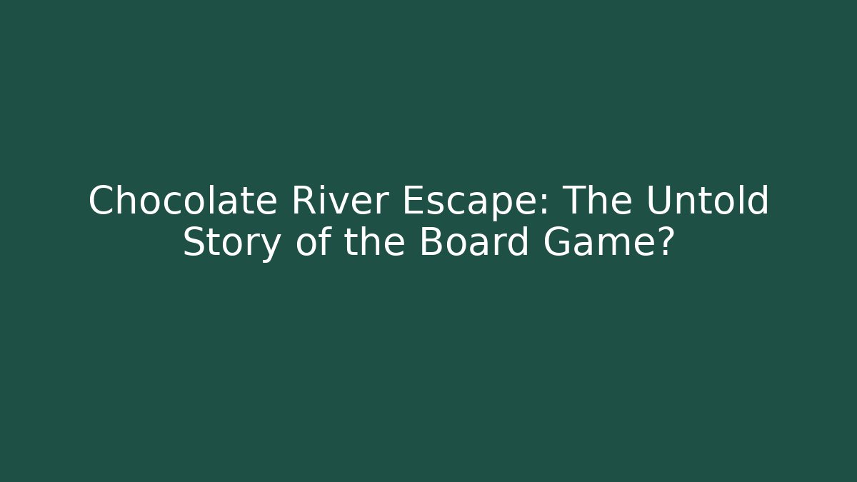 Chocolate River Escape: The Untold Story of the Board Game?