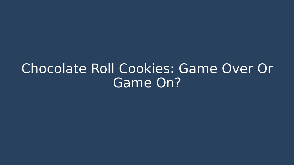 Chocolate Roll Cookies: Game Over Or Game On?