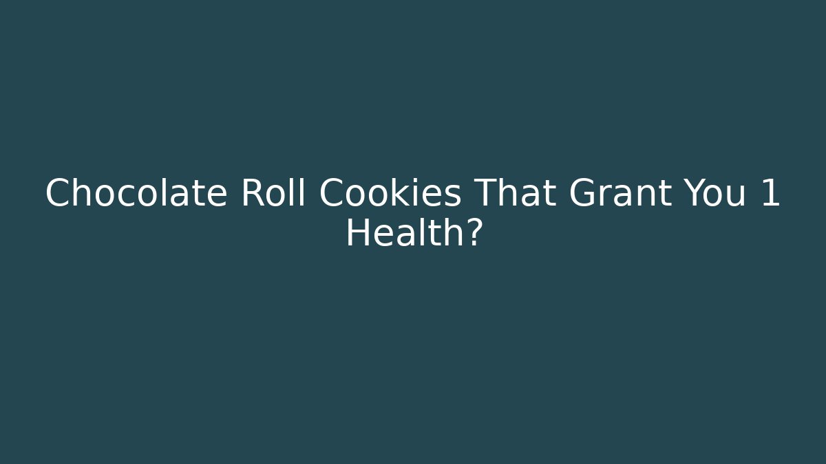 Chocolate Roll Cookies That Grant You +1 Health?