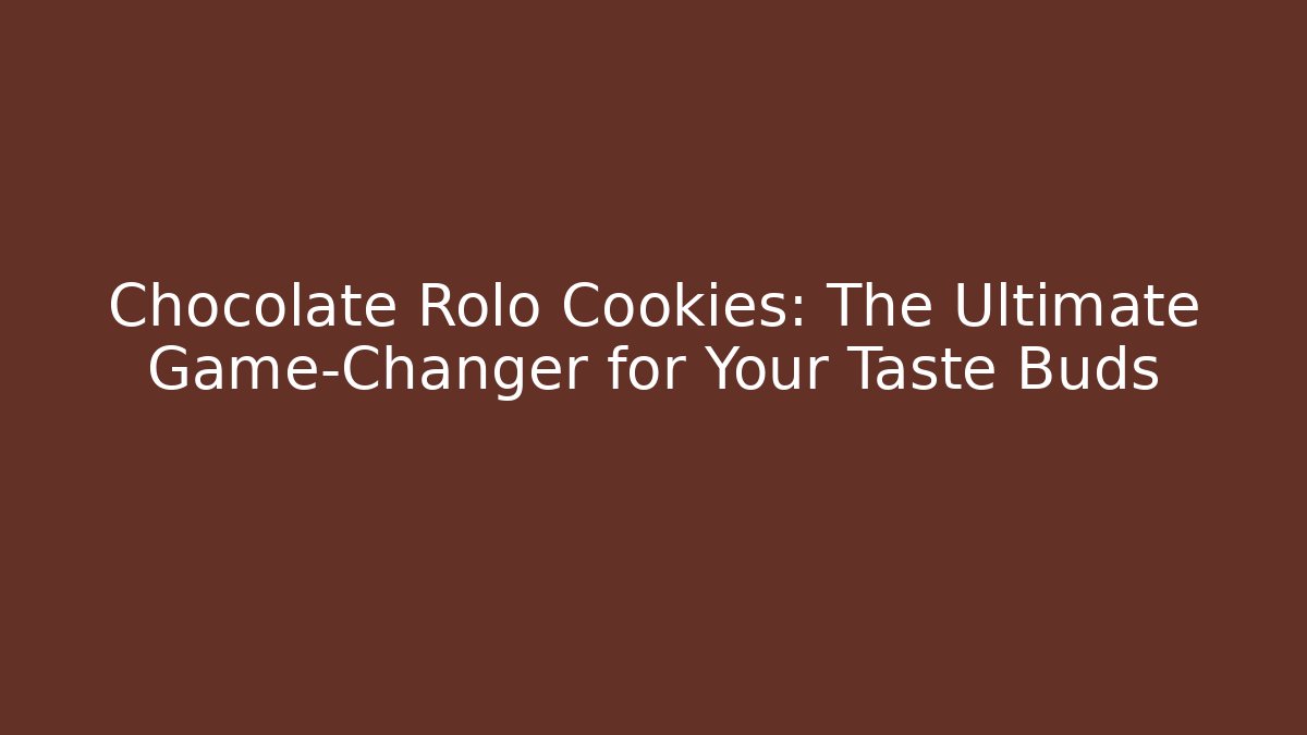 Chocolate Rolo Cookies: The Ultimate Game-Changer for Your Taste Buds