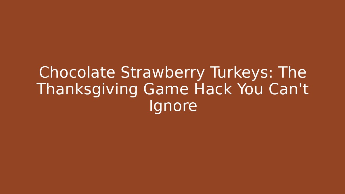 Chocolate Strawberry Turkeys: The Thanksgiving Game Hack You Can't Ignore
