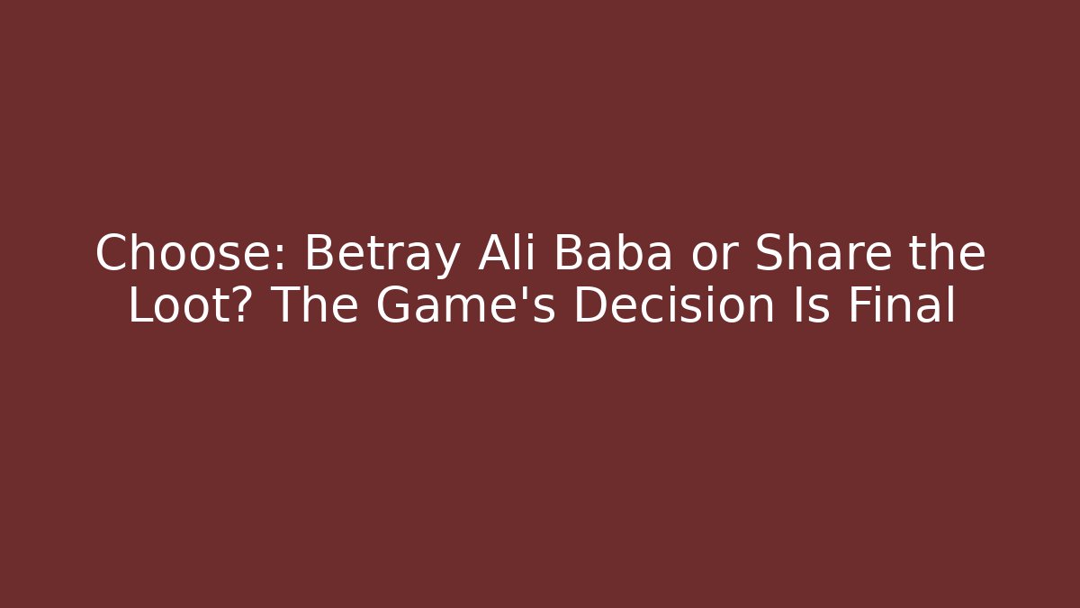 Choose: Betray Ali Baba or Share the Loot? The Game's Decision Is Final
