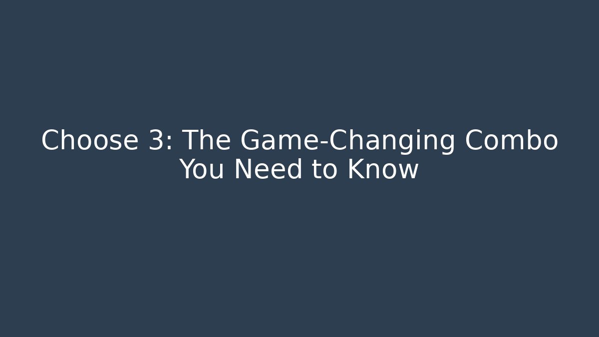 Choose 3: The Game-Changing Combo You Need to Know