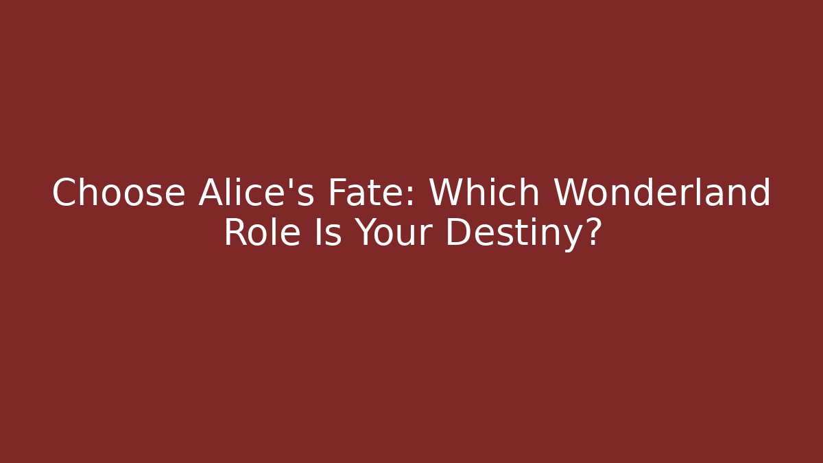 Choose Alice’s Fate: Which Wonderland Role Is Your Destiny?