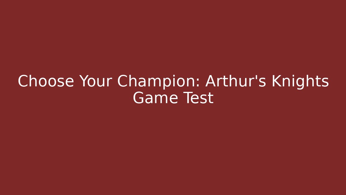 Choose Your Champion: Arthur's Knights Game Test