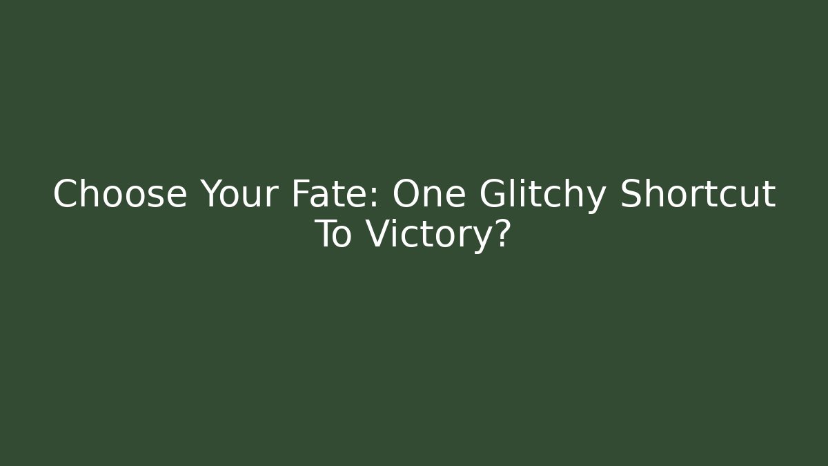 Choose Your Fate: One Glitchy Shortcut To Victory?