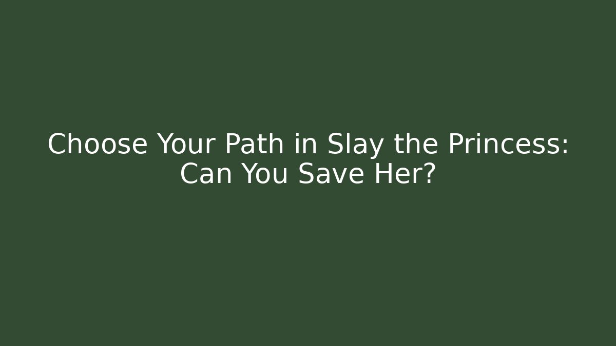 Choose Your Path in Slay the Princess: Can You Save Her?