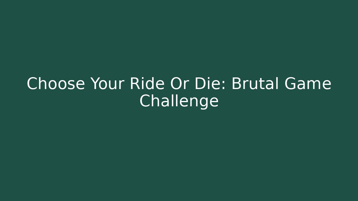 Choose Your Ride Or Die: Brutal Game Challenge