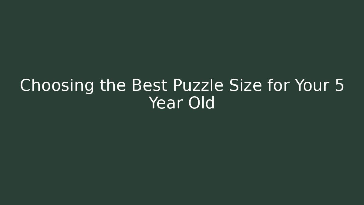 Choosing the Best Puzzle Size for Your 5 Year Old