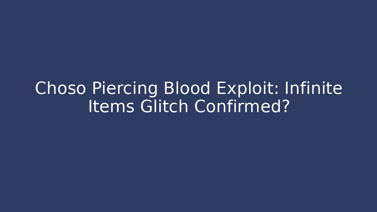 Choso Piercing Blood Exploit: Infinite Items Glitch Confirmed?