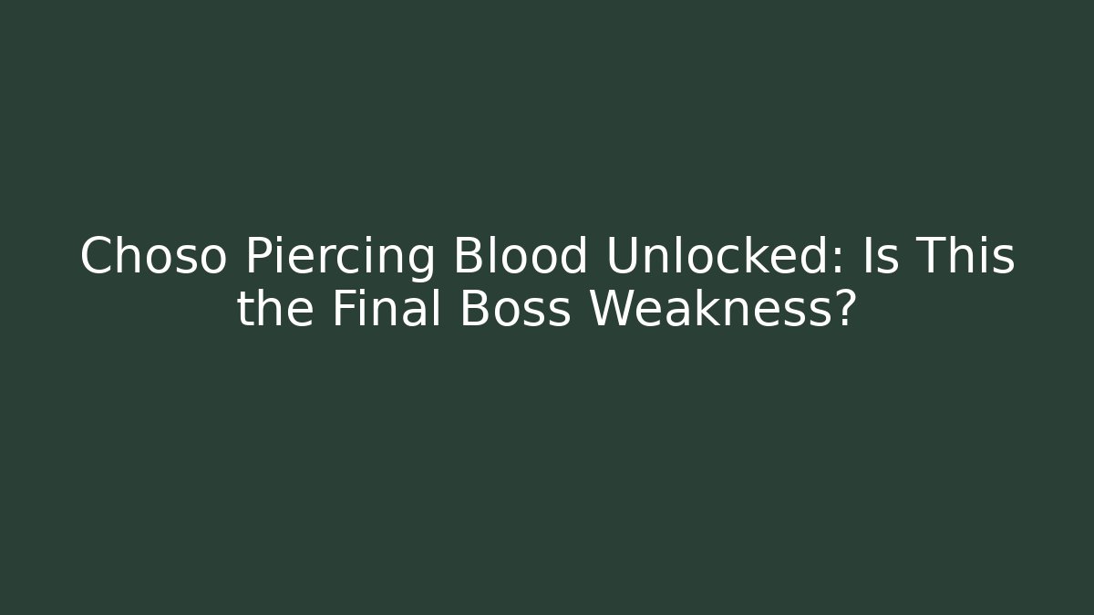 Choso Piercing Blood Unlocked: Is This the Final Boss Weakness?