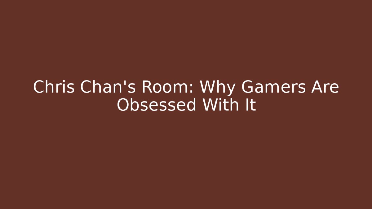 Chris Chan's Room: Why Gamers Are Obsessed With It - Create More Assets