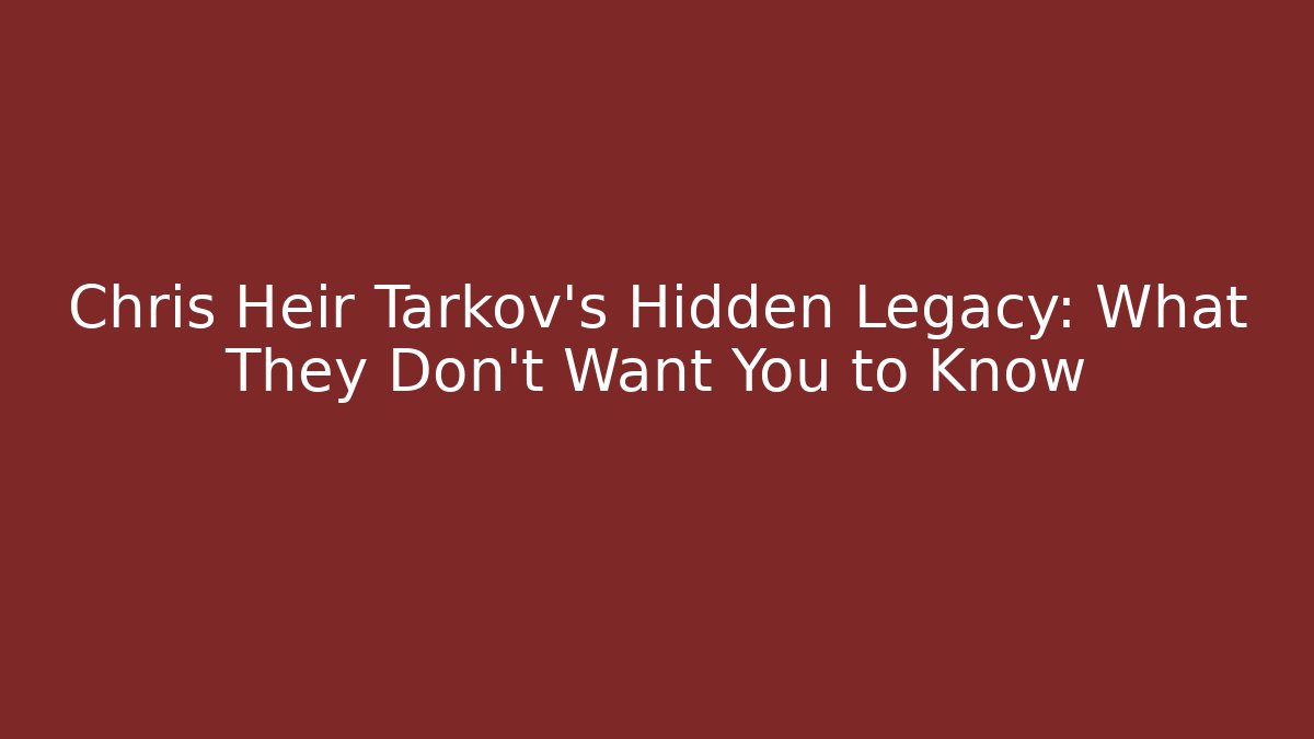 Chris Heir Tarkov's Hidden Legacy: What They Don't Want You to Know