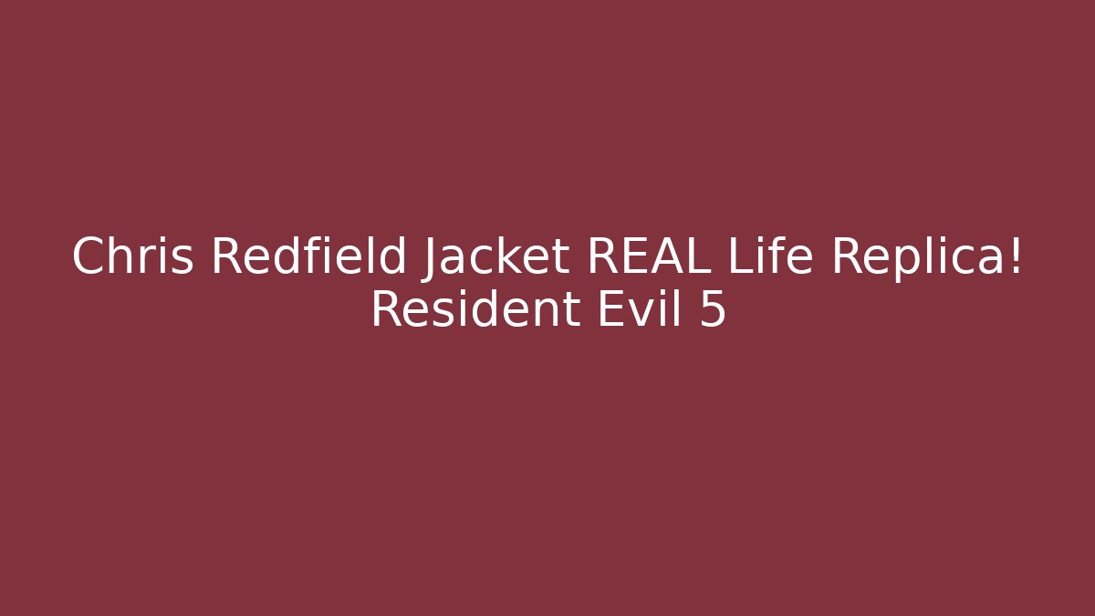 Chris Redfield Jacket REAL Life Replica! Resident Evil 5