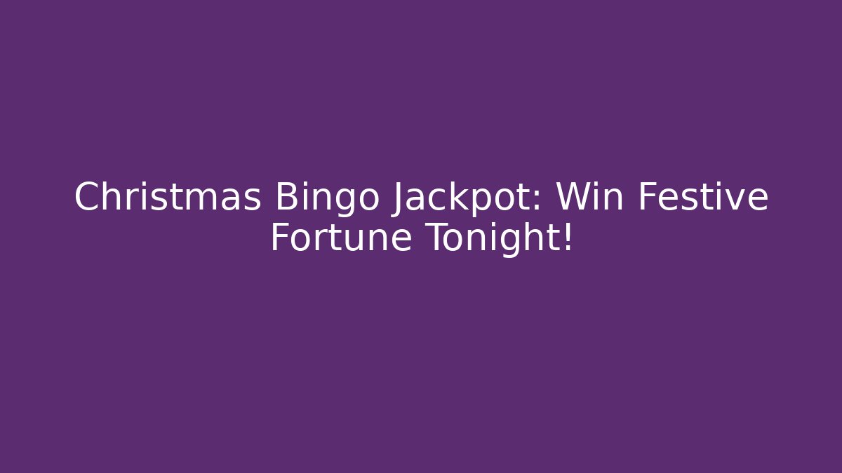 Christmas Bingo Jackpot: Win Festive Fortune Tonight!