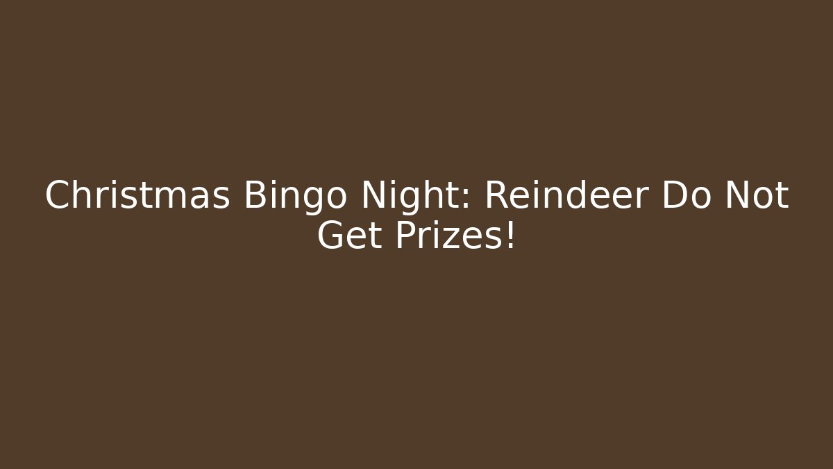 Christmas Bingo Night: Reindeer Do Not Get Prizes!
