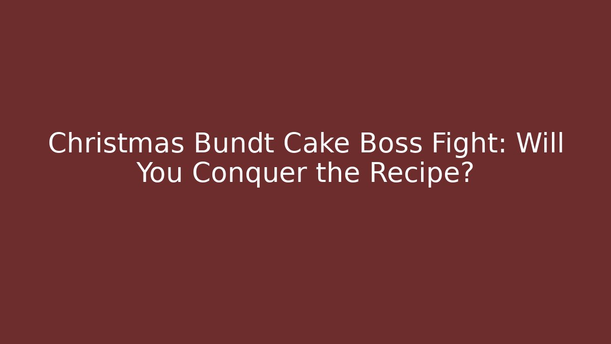 Christmas Bundt Cake Boss Fight: Will You Conquer the Recipe?