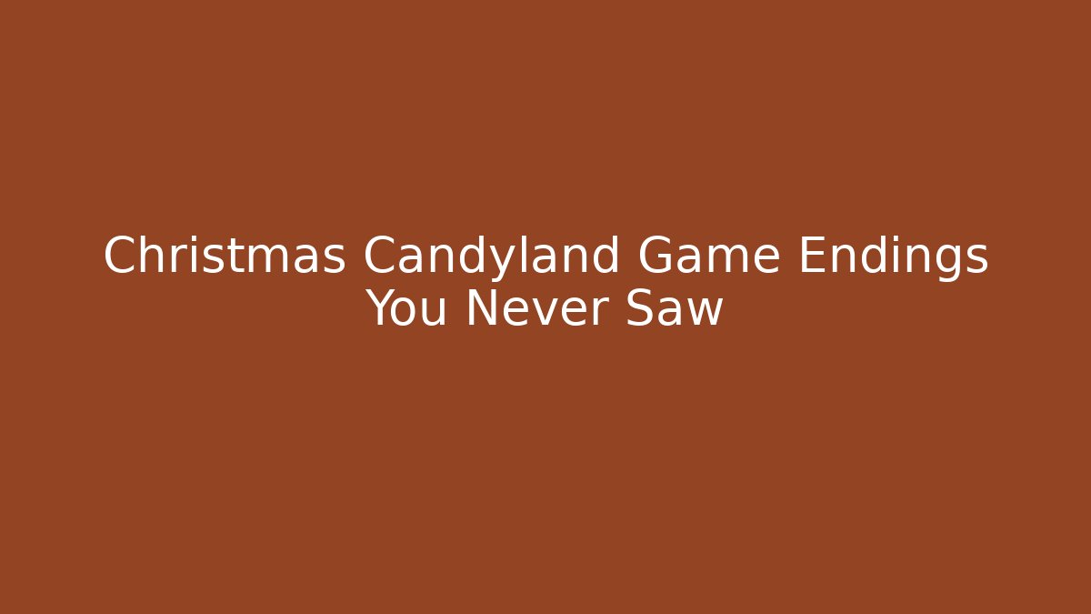 Christmas Candyland Game Endings You Never Saw