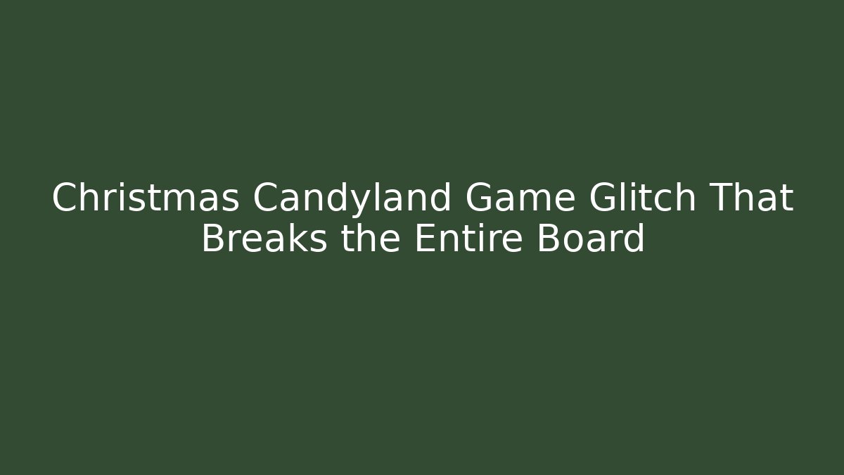 Christmas Candyland Game Glitch That Breaks the Entire Board