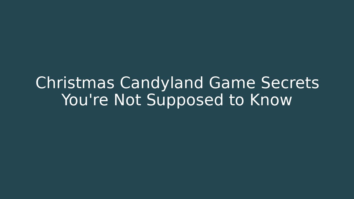 Christmas Candyland Game Secrets You’re Not Supposed to Know