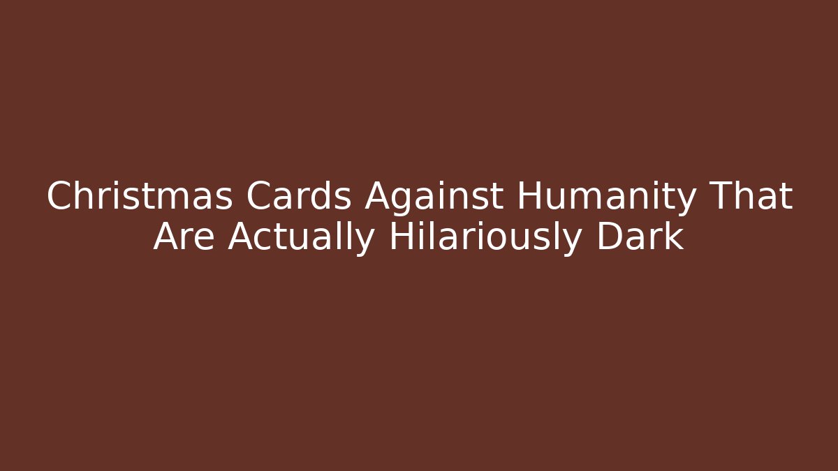 Christmas Cards Against Humanity That Are Actually Hilariously Dark