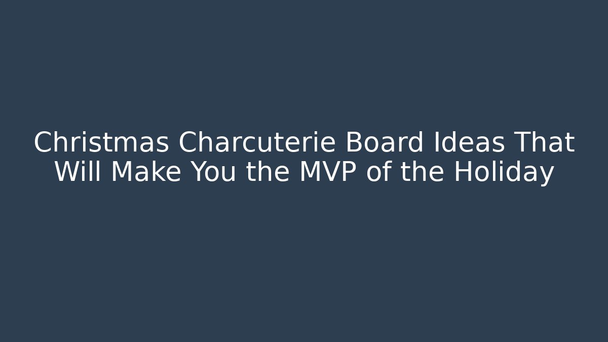 Christmas Charcuterie Board Ideas That Will Make You the MVP of the Holiday