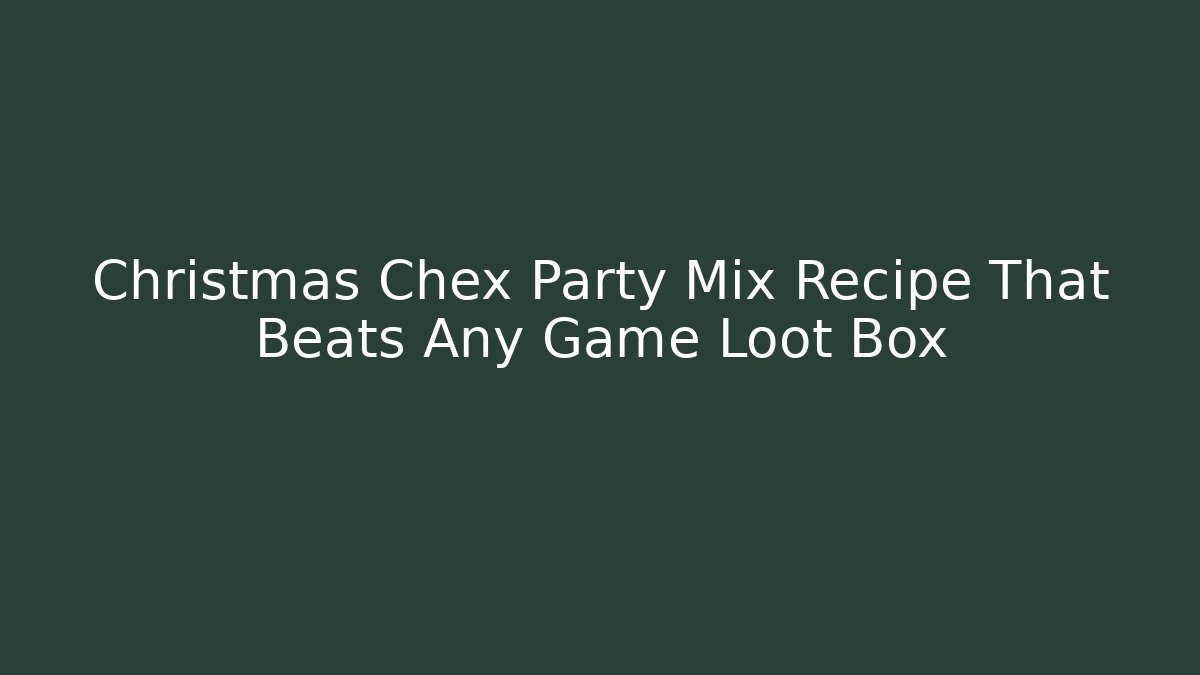 Christmas Chex Party Mix Recipe That Beats Any Game Loot Box
