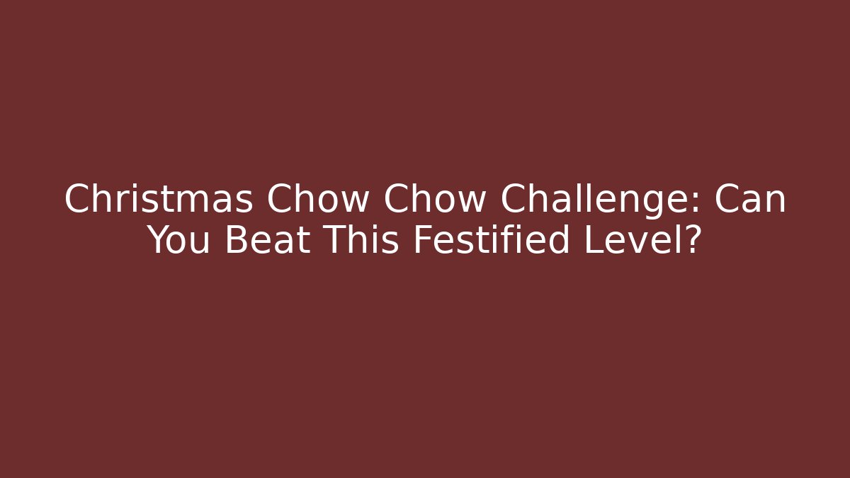 Christmas Chow Chow Challenge: Can You Beat This Festified Level?