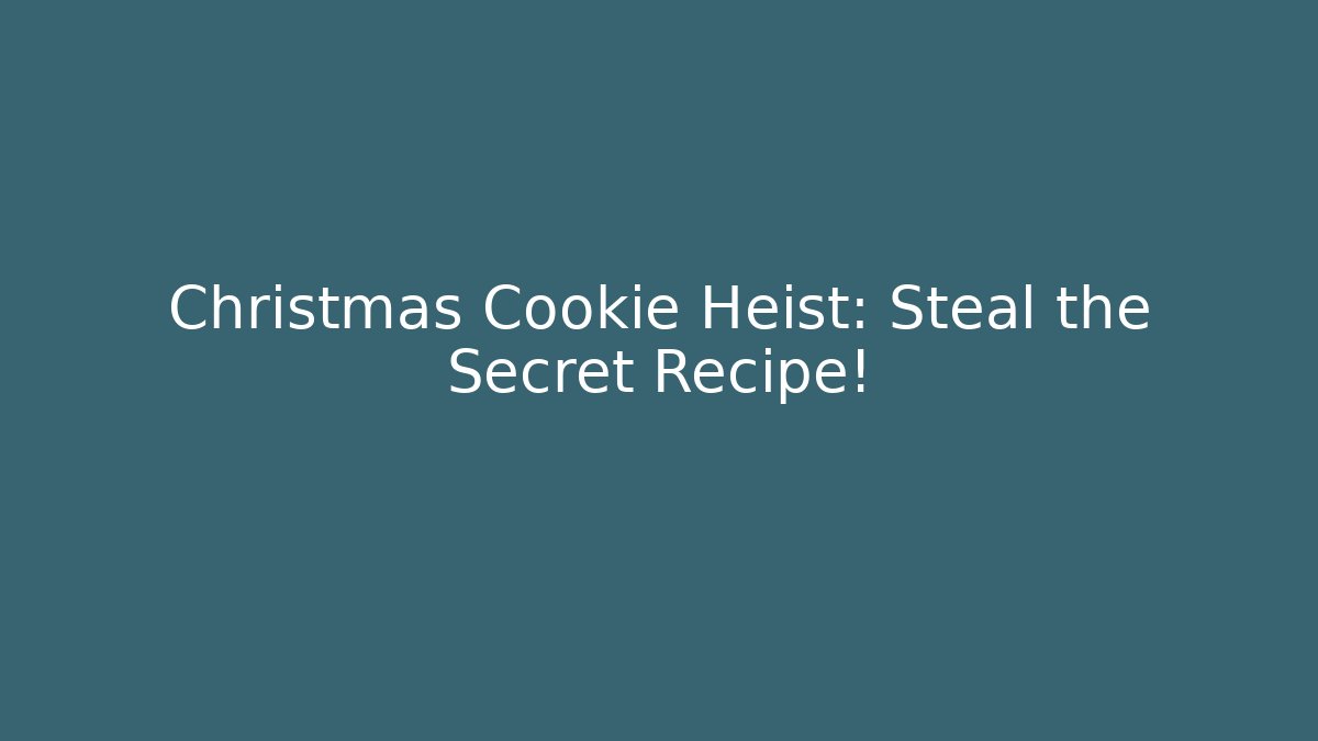 Christmas Cookie Heist: Steal the Secret Recipe!