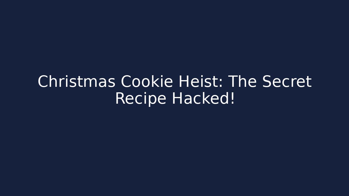 Christmas Cookie Heist: The Secret Recipe Hacked!