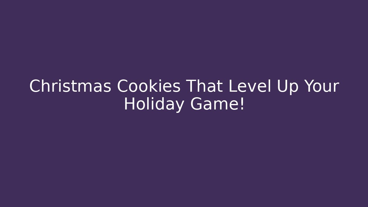 Christmas Cookies That Level Up Your Holiday Game!
