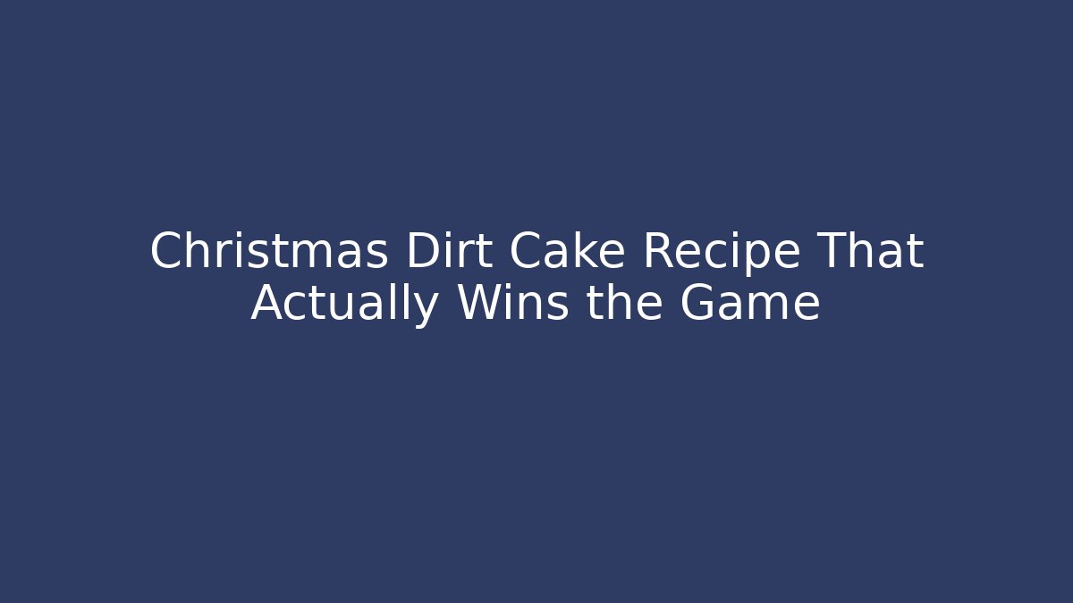Christmas Dirt Cake Recipe That Actually Wins the Game