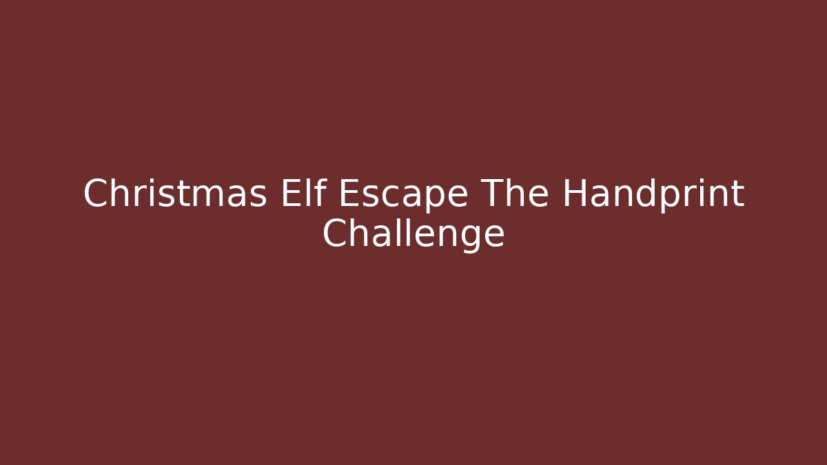 Christmas Elf Escape The Handprint Challenge