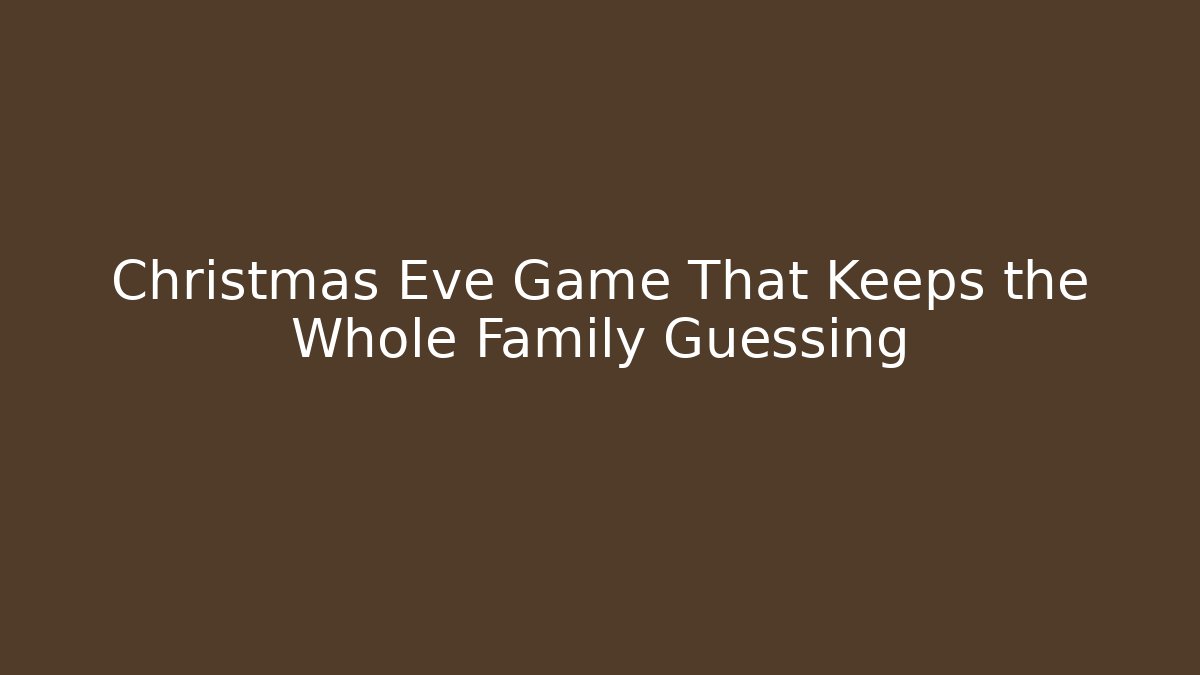 Christmas Eve Game That Keeps the Whole Family Guessing