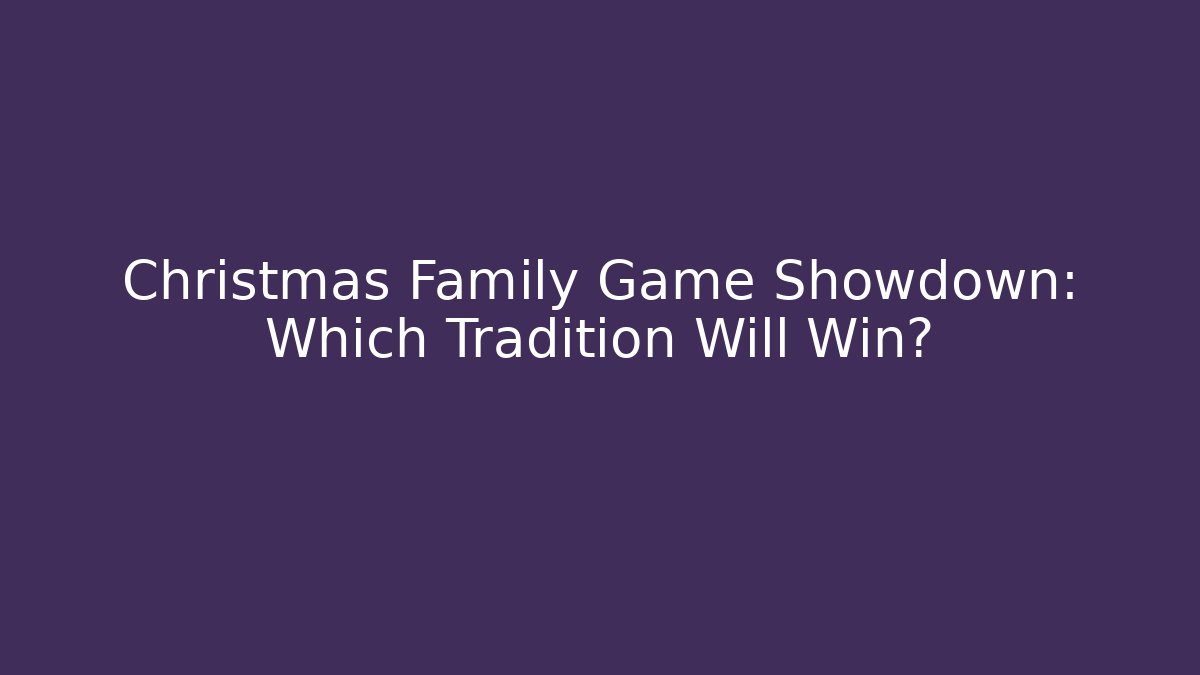 Christmas Family Game Showdown: Which Tradition Will Win?
