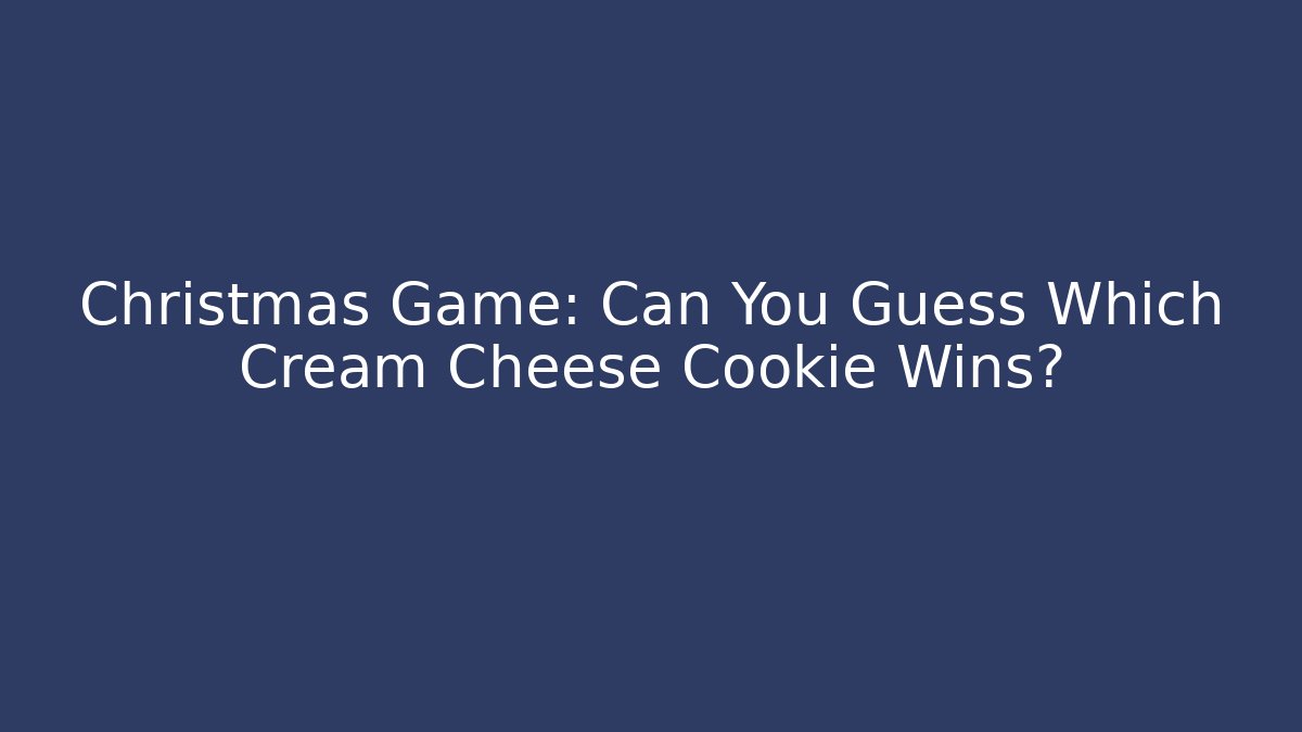 Christmas Game: Can You Guess Which Cream Cheese Cookie Wins?