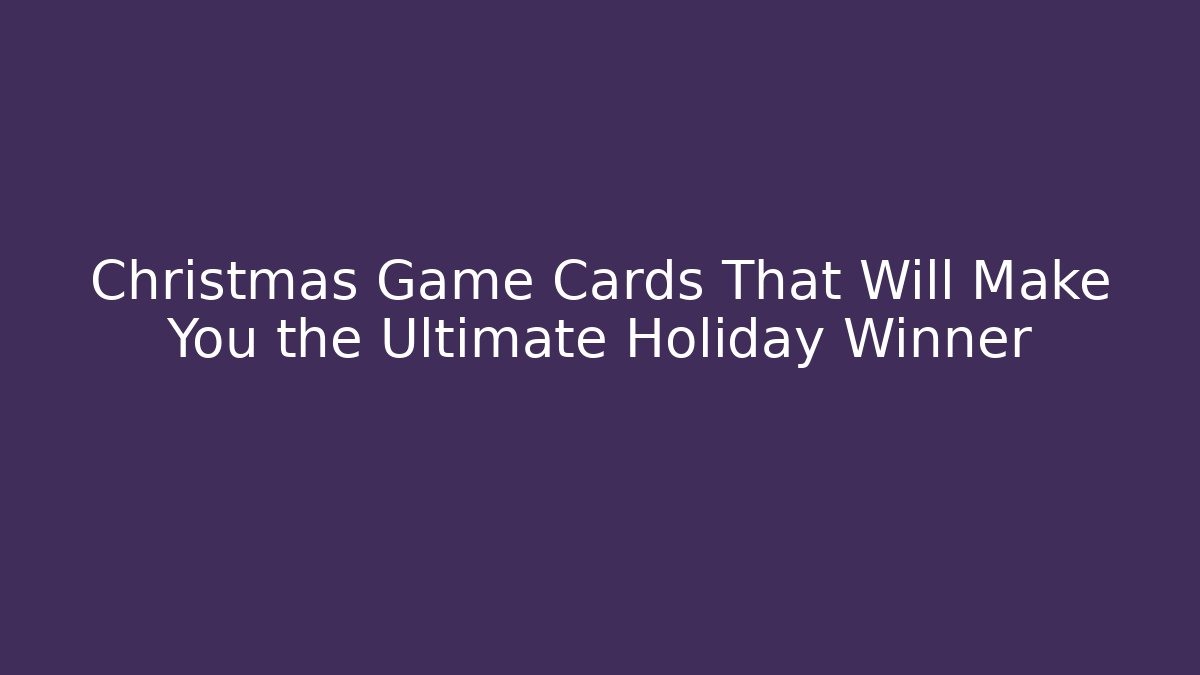 Christmas Game Cards That Will Make You the Ultimate Holiday Winner