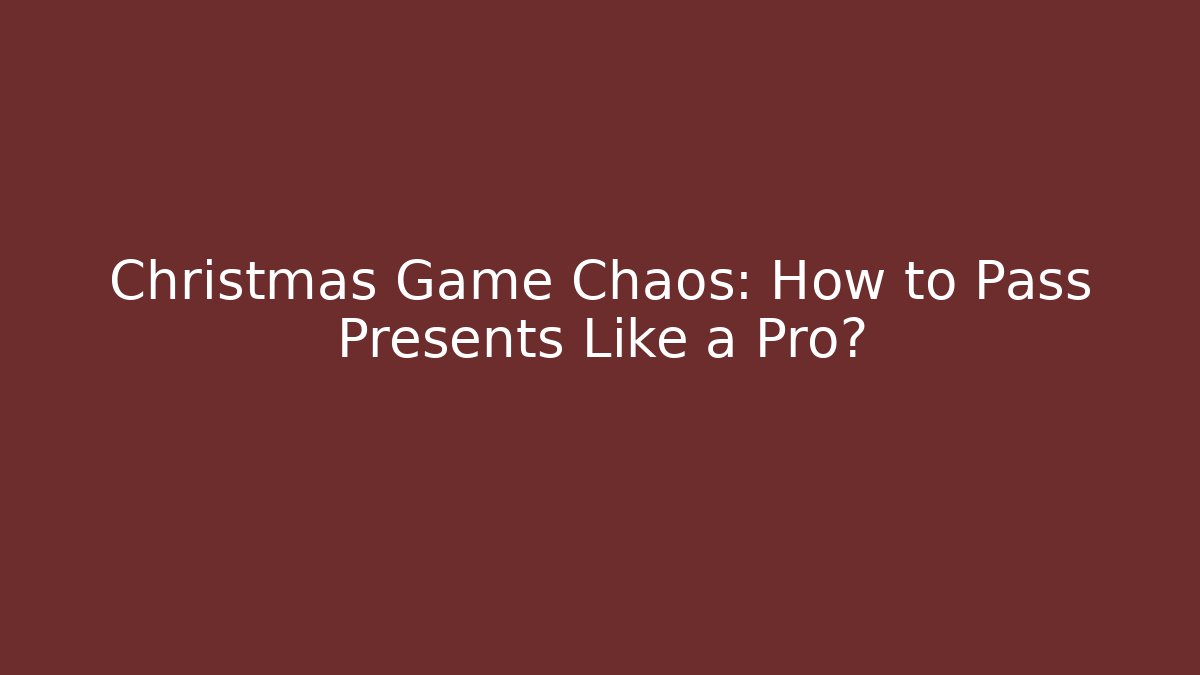 Christmas Game Chaos: How to Pass Presents Like a Pro?