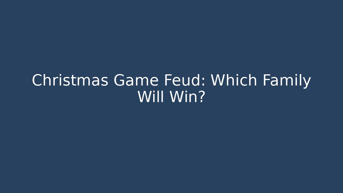 Christmas Game Feud: Which Family Will Win?