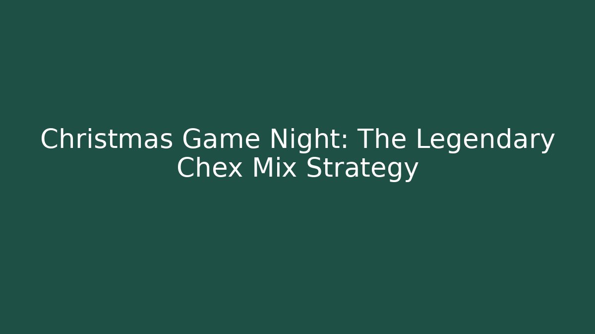 Christmas Game Night: The Legendary Chex Mix Strategy