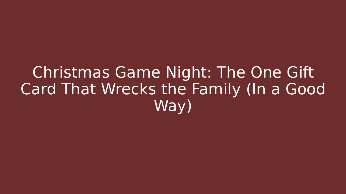 Christmas Game Night: The One Gift Card That Wrecks the Family (In a Good Way)
