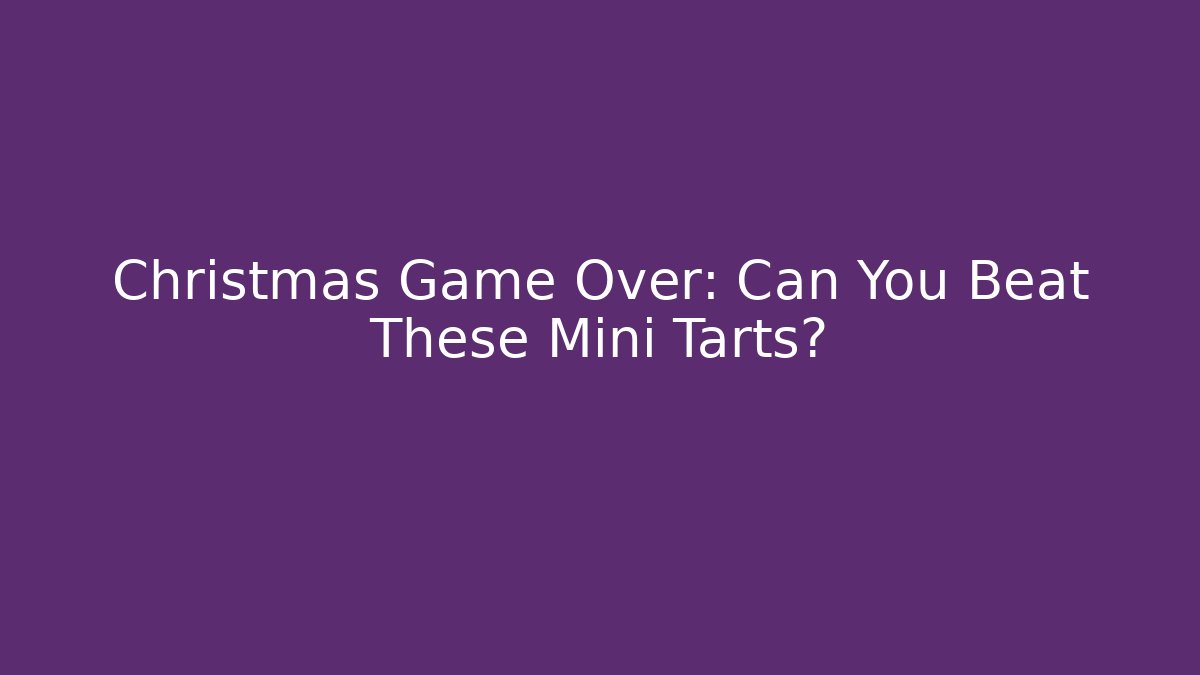Christmas Game Over: Can You Beat These Mini Tarts?