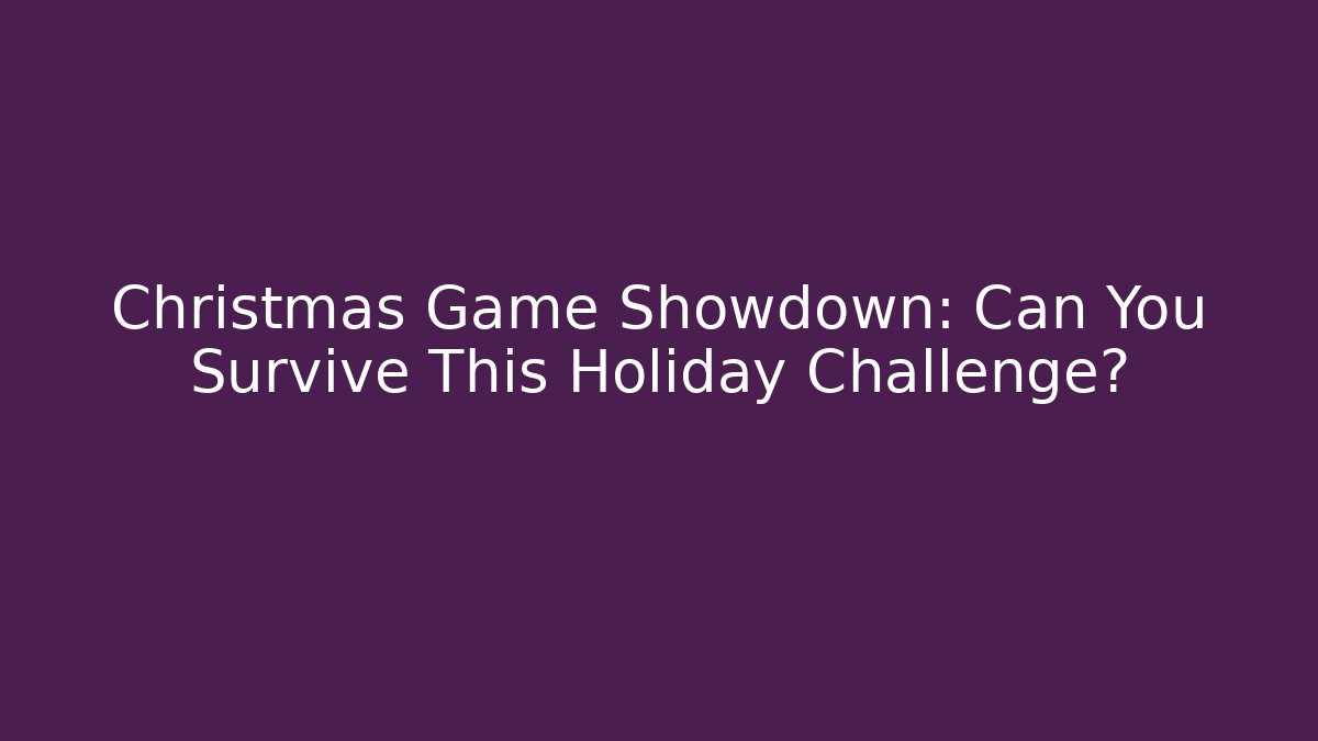 Christmas Game Showdown: Can You Survive This Holiday Challenge?