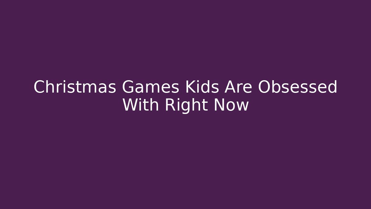 Christmas Games Kids Are Obsessed With Right Now