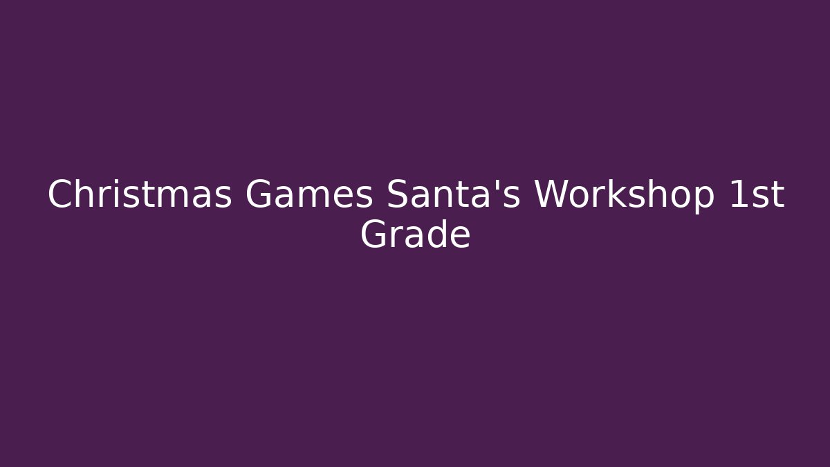 Christmas Games Santa's Workshop 1st Grade - Create More Assets