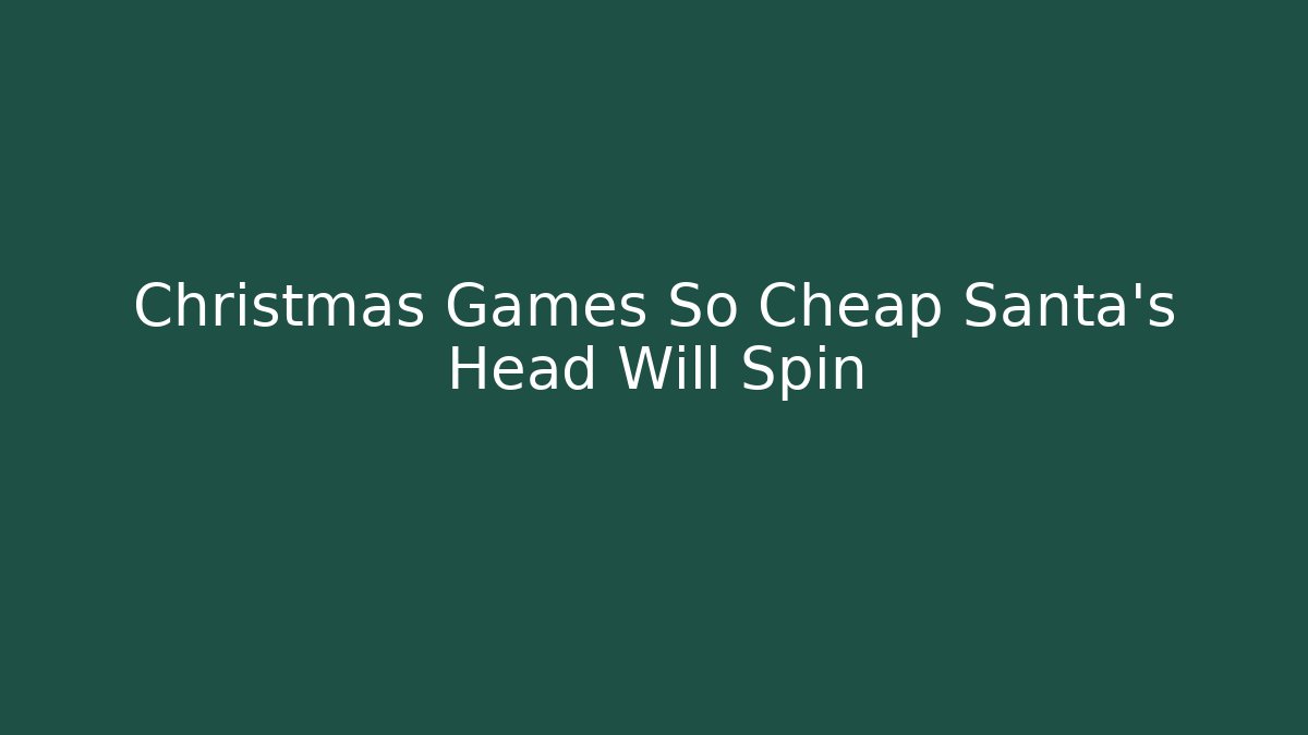 Christmas Games So Cheap Santa's Head Will Spin